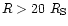 $R>20~R_{\rm S}$