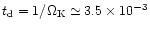 $t_{\rm d}=1/\Omega_{\rm K}\simeq
3.5\times10^{-3}$