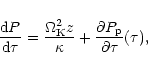 \begin{displaymath}\frac{{\rm d}P}{{\rm d}\tau}=\frac{\Omega^2_{\rm K} z}{\kappa} +
\frac{\partial P_{\rm p}}{\partial\tau}(\tau),
\end{displaymath}
