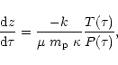 \begin{displaymath}\frac{{\rm d}z}{{\rm d}\tau} = \frac{-k}{\mu~m_{\rm p}~\kappa}\frac{T(\tau)}{P(\tau)},
\end{displaymath}