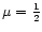 $\mu=\frac{1}{2}$