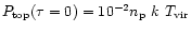 $P_{\rm top}(\tau=0) = 10^{-2}
n_{\rm p}~k~T_{\rm vir}$