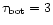 $\tau_{\rm bot}=3$