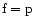 ${\rm f=p}$