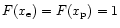 $F(x_{\rm e})=
F(x_{\rm p})=1$