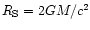 $R_{\rm S} = 2GM/c^2$