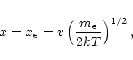\begin{displaymath}x=x_{\rm e}=v\left({m_{\rm e}\over 2kT}\right)^{1/2},\end{displaymath}