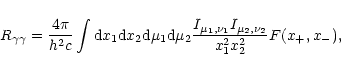 \begin{displaymath}R_{\gamma\gamma} = \frac{4\pi}{h^2c} \int
{\rm d}x_1 {\rm d}...
...ac{I_{\mu_1,\nu_1}I_{\mu_2,\nu_2}}{x_1^2x_2^2}
F(x_{+},x_{-}),
\end{displaymath}