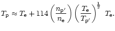 $\displaystyle T_{\rm p} \approx
T_{\rm e} + 114
\left(\frac{n_{\rm p'}}{n_{\rm e}} \right)
\left(\frac{T_{\rm e}}{T_{\rm p'}} \right)^{\!\frac{1}{2}} ~T_{\rm e}.$