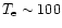 $T_{\rm e}\sim 100$