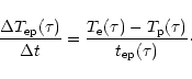 \begin{displaymath}\frac{\Delta T_{\rm ep}(\tau)}{\Delta t}=
\frac{T_{\rm e}(\tau)-T_{\rm p}(\tau)}{t_{\rm ep}(\tau)}\cdot
\end{displaymath}