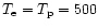 $T_{\rm e}=T_{\rm p}=500$