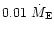 $0.01~\dot{M}_{\rm E}$