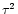 $\tau^2$