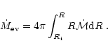 \begin{displaymath}\dot M_{\rm ev} = 4\pi \int_{R_{\rm i}}^{R} R \dot \mathcal{M} {\rm d}R\;.
\end{displaymath}