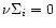 $\nu \Sigma_i=0$