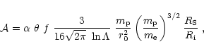 \begin{displaymath}\mathcal{A} =
\alpha~\theta~f~\frac{3}{16\sqrt{2\pi}~\ln\Lamb...
... p}}{m_{\rm e}}\right)^{3/2}
\frac{R_{\rm S}}{R_{\rm i}} \; ,
\end{displaymath}