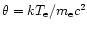 $\theta=k
T_{\rm e}/m_{\rm e}c^2$