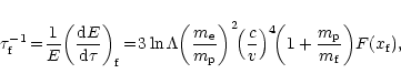 \begin{displaymath}\tau_{\rm f}^{-1}\!=\!{1\over E}\!\left({{\rm d}E\over {\rm d...
...4\!\!\left(1+{m_{\rm p}\over
m_{\rm f}}\right)\!F(x_{\rm f}),
\end{displaymath}