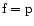 ${\rm f=p}$