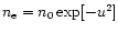$n_{\rm e} =n_0 \exp[-u^{2}]$