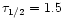 $\tau _{\rm 1/2}=1.5$