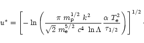 \begin{displaymath}u^{\star}=\left[-\ln\left(\frac{\pi~m_{\rm p}^{1/2}~k^2}
{\sq...
...rac{\alpha
~T_{\rm e}^2}{\tau_{1/2}}\right)\right]^{1/2}\cdot
\end{displaymath}