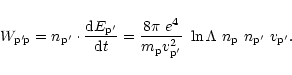 \begin{displaymath}W_{\rm p'\! p} = n_{\rm p'}\cdot\frac{{\rm d}E_{\rm p'}}{{\rm...
...p} v_{\rm p'}^2}~\ln\Lambda~n_{\rm p}
~n_{\rm p'}~v_{\rm p'}.
\end{displaymath}