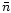 $\bar{n}$