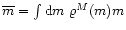 $\overline{m}=\int{\rm d}m\ \varrho^M(m)m$