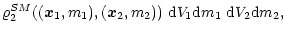 $\displaystyle %
\varrho_2^{SM}(({\vec x}_1,m_1),({\vec x}_2,m_2))\
{\rm d}V_1 {\rm d}m_1\ {\rm d}V_2 {\rm d}m_2,$
