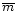 $\overline{m}$