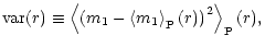 $\displaystyle %
{\rm var}(r) \equiv \left\langle \left(m_1-\left\langle m_1 \right\rangle_{\rm P}(r)\right)^2 \right\rangle_{\rm P}(r),$