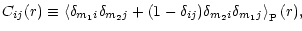 $\displaystyle %
C_{i j}(r) \equiv
\left\langle \delta_{m_1i} \delta_{m_2j} +
(1-\delta_{ij}) \delta_{m_2i} \delta_{m_1j} \right\rangle_{\rm P} (r),$