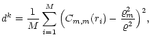 $\displaystyle %
d^k = \frac{1}{M}\sum_{i=1}^M
\Big( C_{m,m}(r_i)-\frac{\varrho_m^2}{\varrho^2} \Big)^2,$