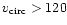 $v_{\rm circ}>120$