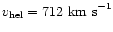 $v_{\rm hel}=712
{\rm ~km~s}^{-1}$