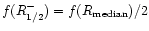 $f(R^-_{1/2}) = f(R_{\rm median})/2$
