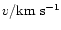 $v / {\rm km}~{\rm s}^{-1}$