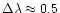 $\Delta \lambda \approx 0.5$
