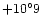 $+10^{\circ}9$