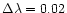 $\Delta \lambda = 0.02$