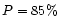 $P=85\%$