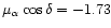 $\mu_{\alpha}\cos{\delta} = -1.73$
