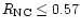 $R_{\rm NC} \le 0.57$