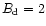 $B_{\rm d}=2$