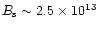 $B_{\rm s}\sim 2.5\times 10^{13}$