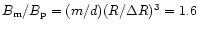 $B_{\rm m}/B_{\rm p}=(m/d)(R/\Delta R)^3= 1.6$