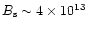 $B_{\rm s}\sim 4\times 10^{13}$