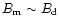 $B_{\rm m}\sim B_{\rm d}$